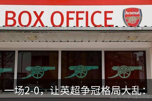 一场2-0，让英超争冠格局大乱：前2积分相同，竞争白热化