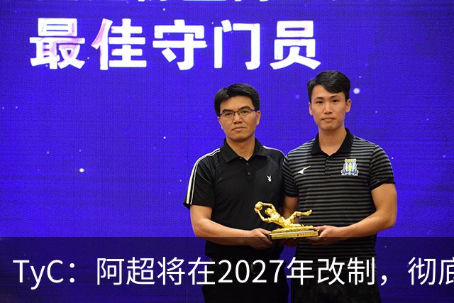 TyC：阿超将在2027年改制，彻底告别分区赛制+全年共计30轮比赛